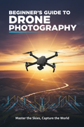 Beginner's Guide to Drone Photography